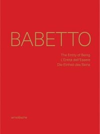 Book cover of 'Babetto, The Entity of Being / L’Entità dell’Essere / Die Einheit des Seins'. Published by Arnoldsche Art Publishers.