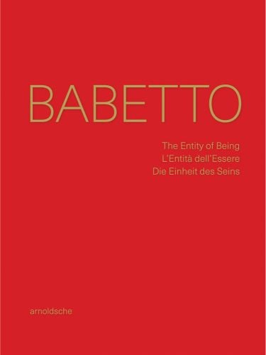 Bright red cover with gold font on 'Babetto, The Entity of Being / L’Entità dell’Essere / Die Einheit des Seins', by Arnoldsche Art Publishers.