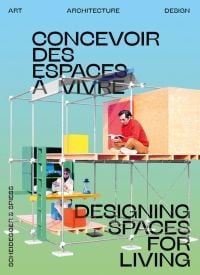 Small house made of scaffolding, man sitting on first floor reading book, CONCEVOIR DES ESPACES A VIVRE DESIGNING SPACES FOR LIVING in black font above and below.