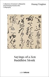Book cover of Sayings of a Zen Buddhist Monk, Collection of Ancient Calligraphy and Painting Handscrolls: Calligraphy, with Chinese calligraphy on beige scroll. Published by Artpower International.