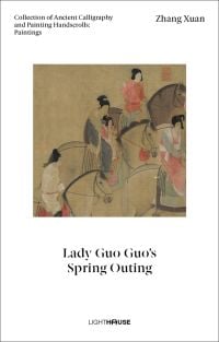 Book cover of Zhang Xuan: Lady Guo Guo’s Spring Outing, with a painting of Lady of Guoguo on a Spring Outing, Lady Guo Guo’s Spring Outing. Published by Artpower International.