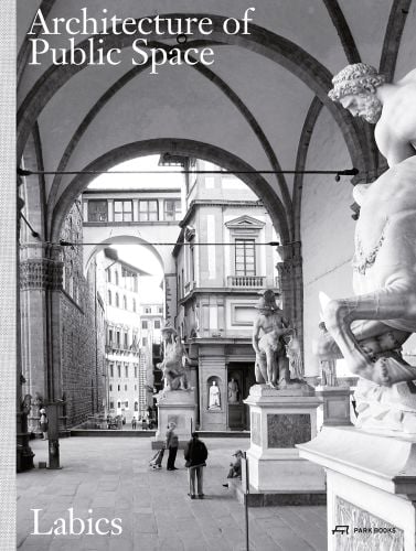 Book cover of Architecture of Public Space, featuring Italian building Loggia dei Lanzi, Florence, with large statues on plinths. Published by Park Books.