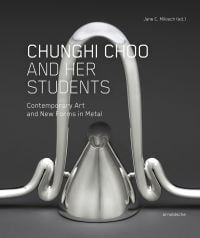 Book cover of Chunghi Choo and Her Students, Contemporary Art and New Forms in Metal, with a silver metal container with arched tubing. Published by Arnoldsche Art Publishers.