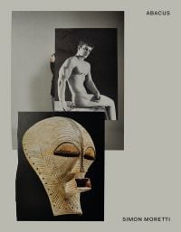 Book cover of Simon Moretti: Abacus, with a nude life model in sitting pose, and African tribal mask below. Published by Ridinghouse.