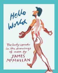 Book cover of Hello World: The Body Speaks in the Drawings of Men by James McMullan, with a painting a male nude walking away from the viewer. Published by Pointed Leaf Press.