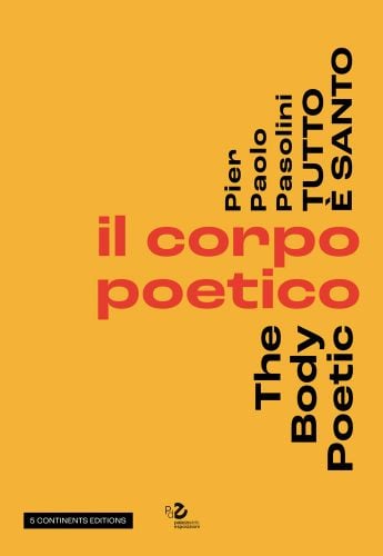Pier Paolo Pasolini, The Body Poetic, in black font to right edge of yellow cover, by 5 Continents Editions.