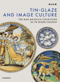 Three pieces of Italian maiolica tableware, on off-white cover, 'Tin-Glaze and Image Culture, The MAK Maiolica Collection in Its Wider Context', by Arnoldsche Art Publishers.