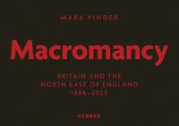 Book cover of Mark Pinder: Macromancy: Britain and the North East of England 1986-2022. Published by Kerber.