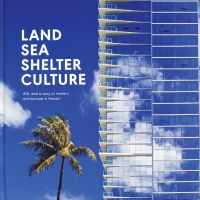 Book cover of Land, Sea, Shelter, & Culture: A Story of Modern Architecture in Hawaii, with a glass roof structure. Published by ORO Editions.