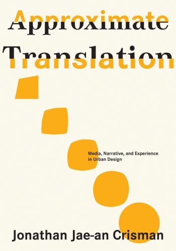 Five yellow shapes, turning from circles to squares, on cream cover of 'Approximate Translation, Media, Narrative, and Experience in Urban Design', by Kerber.
