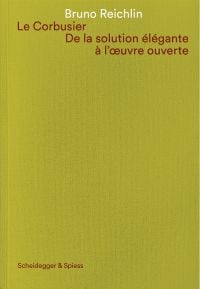 'Le Corbusier. De la solution élégante à l’oeuvre ouvert', in lime font to centre of white cover, by Scheidegger & Spiess.