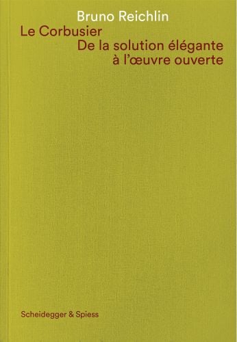 'Le Corbusier. De la solution élégante à l’oeuvre ouvert', in lime font to centre of white cover, by Scheidegger & Spiess.