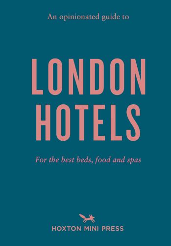 An Opinionated Guide to London Hotels