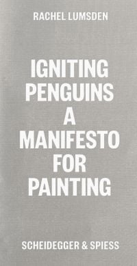Book cover of 'Igniting Penguins, On Painting Now'. Published by Scheidegger & Spiess.