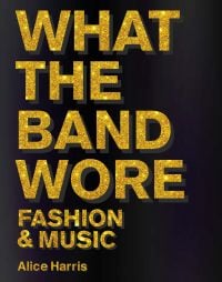 Black front cover with 'What the Band Wore, Fashion & Music' in bright sparkly gold font, by ACC Art Books.
