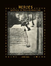 Book cover of Heroes, Women in Snowboarding, with female snowboarder sliding down rail of steps covered in snow. Published by ACC Art Books.