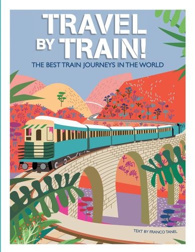 Train travelling over viaduct, mountainous landscape behind, on cover of 'Travel by Train, The Best Train Journeys in the World, by White Star.