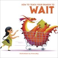 Orange dragon being pushed in supermarket trolley by young girl, on white cover of 'How to Teach your Dragon to Wait', by White Star.
