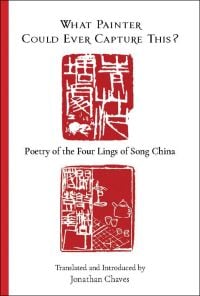 Book cover of What Painter Could Ever Capture This? Poetry of the Four Lings of Song China. Published by Floating World Editions.