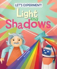 Book cover of Light and Shadows, Let's Experiment!, with Albert Einstein alongside a robot holding piece of glass creating prism. Published by White Star.