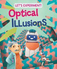 Book cover of Optical Illusions, Let's Experiment! with Albert Einstein and a robot with pink and blue wavy pattern behind. Published by White Star.