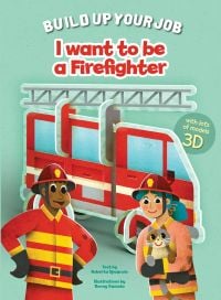 Book cover of I Want to be a Firefighter, Build Up Your Job, with two firefighters standing in front of red fire engine, one holding a cat. Published by White Star.