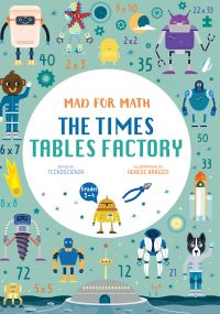 Book cover of The Times Table Factory, Mad for Math, with robots surrounded by numbers and cogs. Published by White Star.