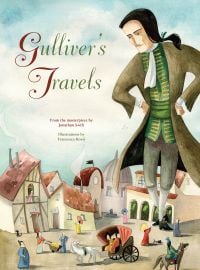 Book cover of Gulliver's Travels, From the Masterpiece by Jonathan Swift, with a giant in 18th century clothes, looking down on village. Published by White Star.