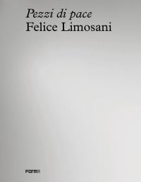 Pale gray and off-white cover of 'Felice Limosani. Pezzi di Pace', by Forma Edizioni.