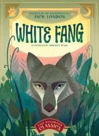 Book cover of White Fang: Inspired by the Masterpiece by Jack London, with grey wolf peering through green foliage. Published by White Star.