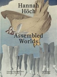 Book cover of Hannah Höch, Assembled Worlds, with a montage of a row of ballerinas legs, with a bird-like creature above. Published by Scheidegger & Spiess.