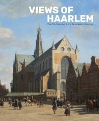Book cover of Views of Haarlem: The City Depicted in the Seventeenth Century, with painting of St Bavo’s Church. Published by Waanders Publishers.