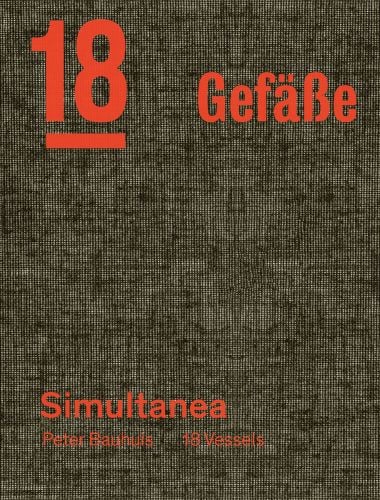 Book cover of art monograph Peter Bauhuis: Simultanea: 18 Gefäße—18 Vessels. Published by Arnoldsche Art Publishers.