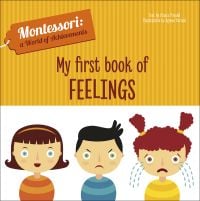 Book cover of My First Book of Feelings, Montessori: A World of Achievements, with three young children: one happy, one angry, and one sad and crying. Published White Star.