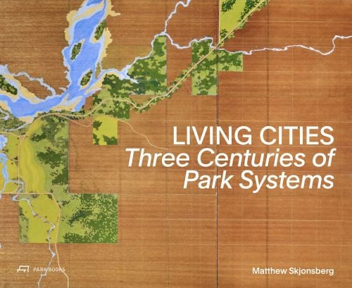 Book cover of Living Cities: Three Centuries of Park Systems, with an aerial view of brown fields, green space, and rivers. Published by Park Books.