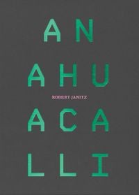 Art catalog cover of Robert Janitz: Anahuacalli, with capitalized, shiny green font. Published by Verlag Kettler.