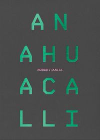 Art catalogue cover of Robert Janitz: Anahuacalli, with capitalised, shiny green font. Published by Verlag Kettler.
