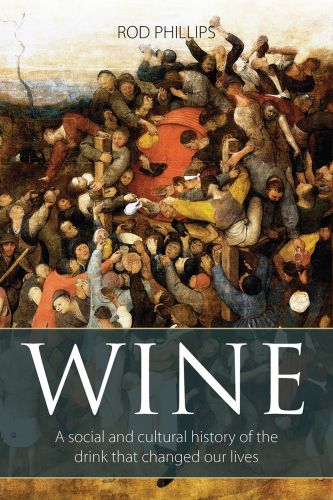 Book cover of Rod Phillips's Wine, A Social and Cultural History of the Drink that Changed our Lives, featuring a 16th century painting titled 'The Wine of St. Martin’s Day'. Published by Academie du Vin Library.