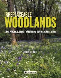 Book cover of Charles Flower's Irreplaceable Woodlands: Some Practical Steps to Restoring our Wildlife Heritage, with a woodland with bluebells. Published by Papadakis.