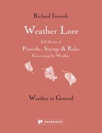 Book cover of Richard Inwards Weather Lore Volume I: A Collection of Proverbs, Sayings and Rules Concerning the Weather – Weather in General, with three leaves. Published by Papadakis.