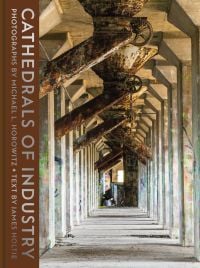 Book cover of Cathedrals of Industry: Exploring the Factories and Infrastructure That Made America, with an interior of grain elevator in Buffalo. Published by Abbeville Press.