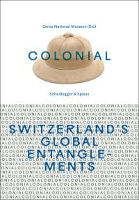 Book cover of Colonial – Switzerland’s Global Entanglements, with a beige Safari hat. Published by Scheidegger & Spiess.