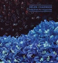 Book cover of Helen Chadwick: Wreaths and Pleasure, with a mass of blue flowers. Published by Ridinghouse.