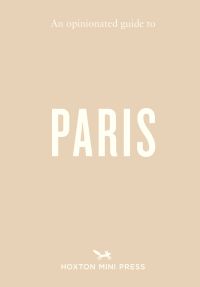 An Opinionated Guide to Paris