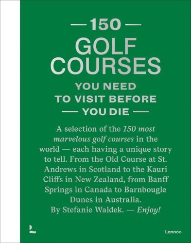 150 Golf Courses You Need to Visit Before You Die - XL Edition