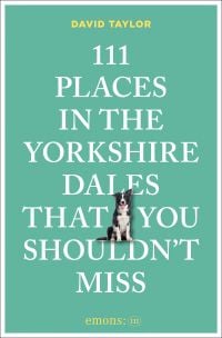 111 Places in the Yorkshire Dales That You Shouldn't Miss