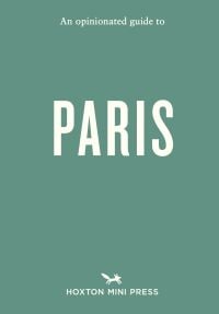 An Opinionated Guide to Paris