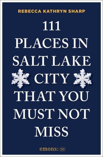 111 Places in Salt Lake City That You Must Not Miss