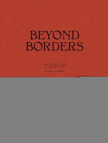 Beyond Borders. Isabel Miquel Arqués in Dialogue with Georgia O’Keeffe