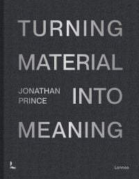 Jonathan Prince: Turning Material into Meaning